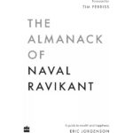 The Almanack Of Naval Ravikant: A Guide to Wealth and Happiness